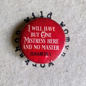 I Will Have But one Mistress here, and no Master - Elisabeth 1 - - Badge / magnet - Wild Womyn Workshop
