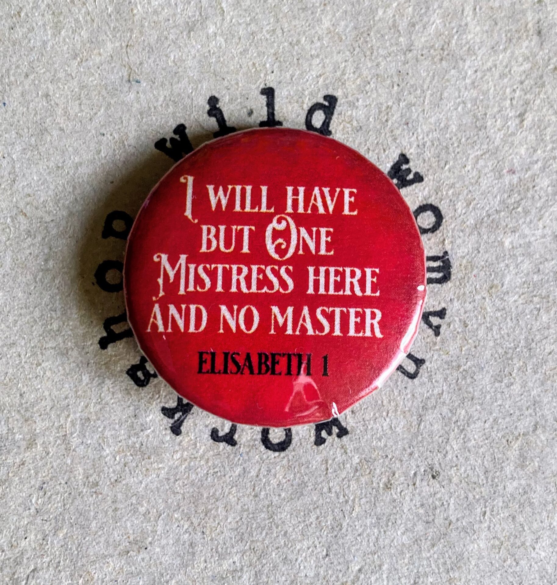I Will Have But one Mistress here, and no Master - Elisabeth 1 - - Badge / magnet - Wild Womyn Workshop