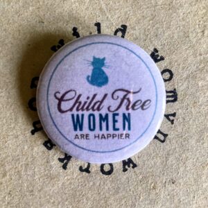 Childfree women are happier - Badge / magnet - Wild Womyn Workshop