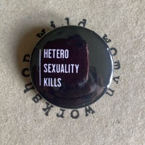 Heterosexuality kills Badge / magnet - Wild Womyn Workshop