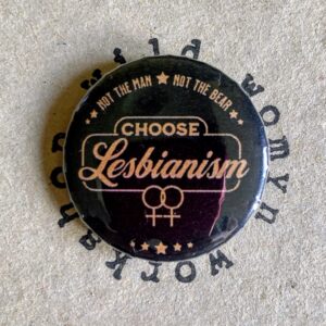 not the man - not the bear - Choose Lesbianism - Badge / magnet - Wild Womyn Workshop